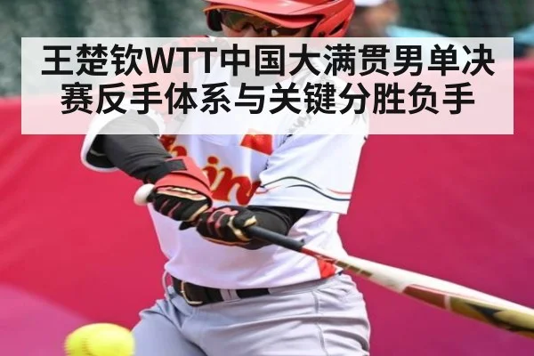 王楚钦WTT中国大满贯男单决赛反手体系与关键分胜负手