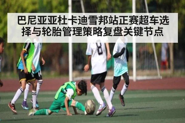 巴尼亚亚杜卡迪雪邦站正赛超车选择与轮胎管理策略复盘关键节点（kaiyun）